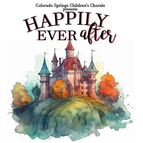 Happily Ever After presented by the Colorado Springs Children’s Chorale ...